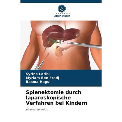 Splenektomie durch laparoskopische Verfahren bei Kindern, Taschenbuch von Syrine Laribi,Myriam Ben Fredj,Basma Hagui, Verlag Unser Wissen,