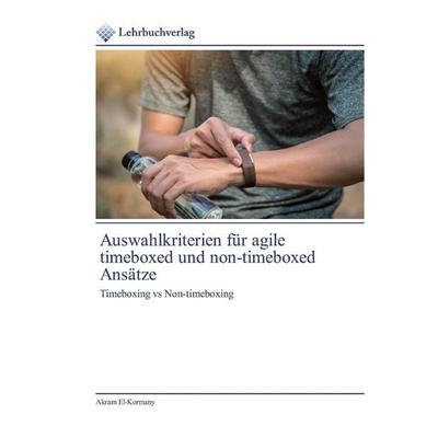 Auswahlkriterien für agile timeboxed und non-timeboxed Ansätze, Taschenbuch von Akram El-Kormany, Lehrbuchverlag, 978-620-0-44594-0