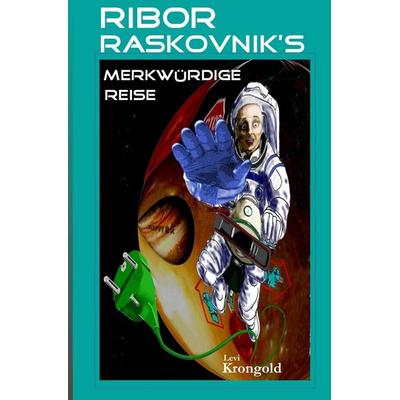 Ribor Raskovnik's merkwürdige Reise, Taschenbuch von Levi Krongold, Epubli, 978-3-7418-1641-3
