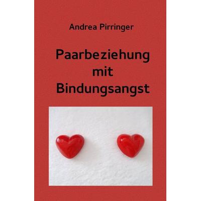 Paarbeziehung mit Bindungsangst, Taschenbuch von Andrea Pirringer, Epubli, 978-3-7375-8218-6