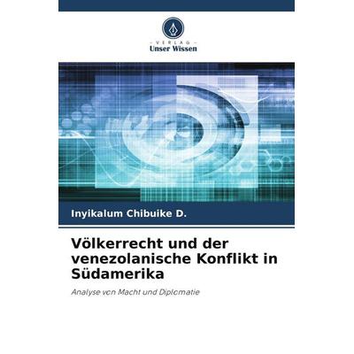 Völkerrecht und der venezolanische Konflikt in Südamerika, Taschenbuch von Inyikalum Chibuike D., Verlag Unser Wissen