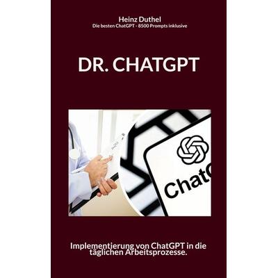 Dr. Chatgpt, Taschenbuch von Heinz Duthel, BoD – Books on Demand, 978-3-7583-6444-0