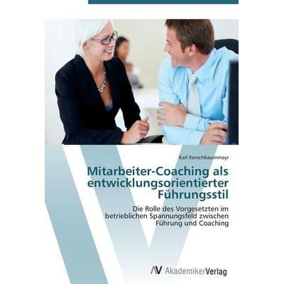 Mitarbeiter-Coaching als entwicklungsorientierter Führungsstil, Taschenbuch von Karl Kerschbaummayr, AV Akademikerverlag, 978-3-639-40714-3