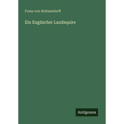 Ein Englischer Landsquire, Taschenbuch von Franz Holtzendorff, Antigonos Verlag, 978-3-386-41478-4