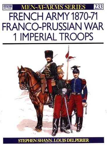 Stephen Shann - French Army 1870-71 Franco-Prussian War (1): Imperial Troops: Franco-Prussian War - Imperial Troops Vol 1 (Men-at-Arms) - Preis vom 09.10.2026 07:28:09 h