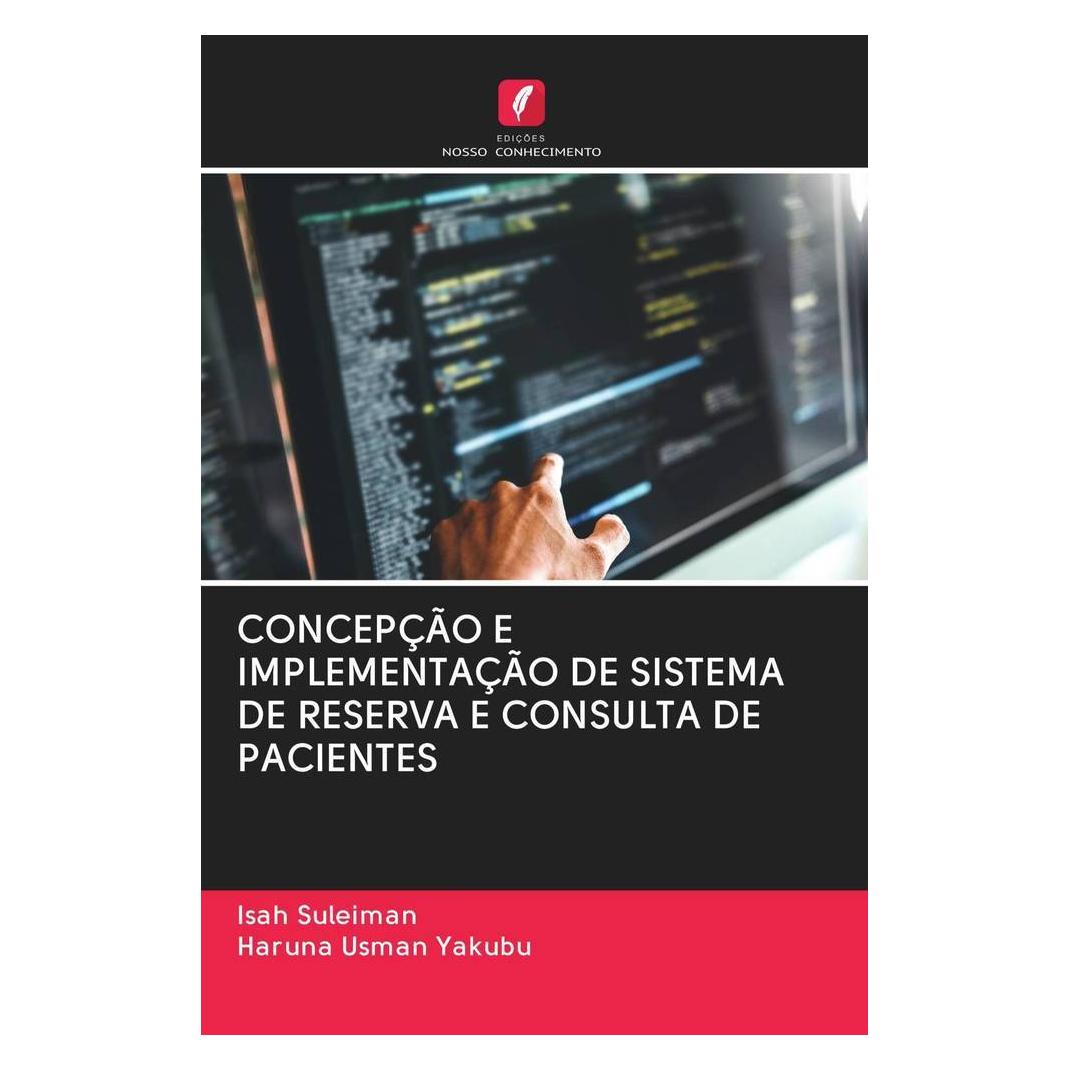 Edicoes Nosso Conhecimento Concepção E Implementação De Sistema De Reserva E Consulta De Pacientes (Softcover, Haruna Usman Yakubu, Isah Suleiman) (51412791)