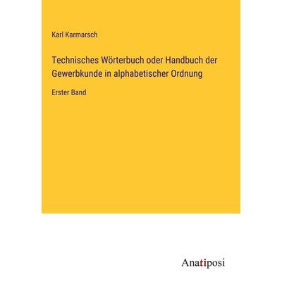 Technisches Wörterbuch oder Handbuch der Gewerbkunde in alphabetischer Ordnung, Gebundene Ausgabe von Karl Karmarsch, Anatiposi Verlag,