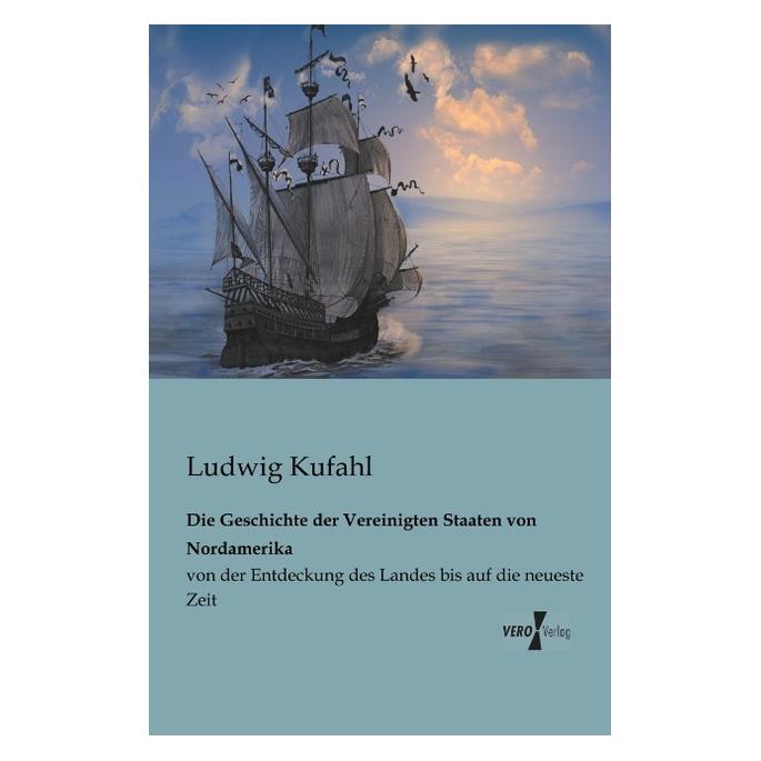 Vero Die Geschichte der Vereinigten Staaten von Nordamerika von der Entdeckung des Landes bis auf die neu (Deutsch, Softcover, Ludwig Kufahl) (55522649)
