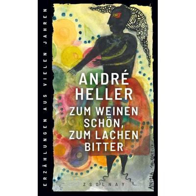 Zum Weinen schön, zum Lachen bitter, Gebundene Ausgabe von Andre Heller, Zsolnay, Paul, 978-3-552-05978-8