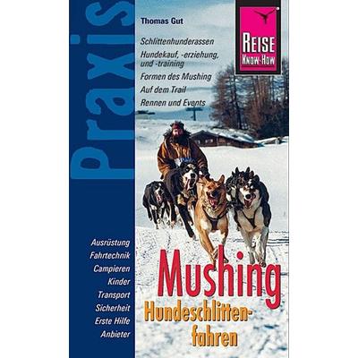 Reise Know-How Praxis: Mushing - Hundeschlittenfahren, Taschenbuch von Thomas Gut, Reise Know-how