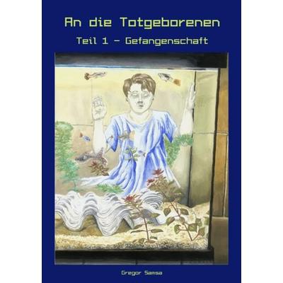 An die Totgeborenen Teil 1 - Gefangenschaft, Taschenbuch von Gregor Samsa, Epubli, 978-3-7502-9548-3