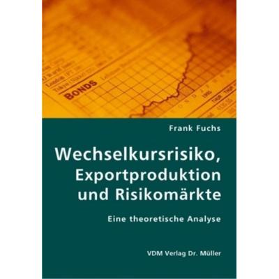 Wechselkursrisiko, Exportproduktion und Risikomärkte, Taschenbuch von Frank Fuchs, VDM, 978-3-8364-1763-1