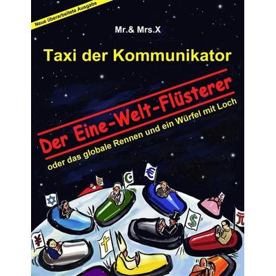 Taxi der Kommunikator: Der Eine-Welt-Flüsterer, Taschenbuch von Mr. & Mrs. X., BoD – Books on Demand, 978-3-8448-0032-6