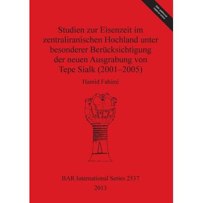 Studien zur Eisenzeit im zentraliranischen Hochland unter besonderer Berücksichtigung der neuen Ausgrabung von Tepe Sialk (2001-2005), Taschenbuch von