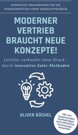 Oliver Büchel - Moderner Vertrieb braucht neue Konzepte!: Leichter verkaufen ohne Druck - durch innovative Sales-Methoden - Kompaktes Praxiswissen für die Transformation Ihrer Verkaufsprozesse - Preis vom 14.10.2026 23:07:16 h