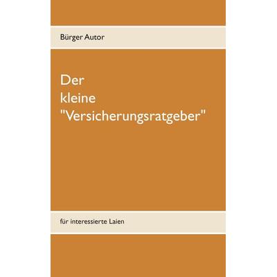 Der kleine 'Versicherungsratgeber'; Taschenbuch von Bürger Autor, BoD – Books on Demand, 978-3-7412-7160-1