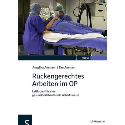 Rückengerechtes Arbeiten im OP, Gebundene Ausgabe von Angelika Ammann,Tim Ammann, Schlütersche Verlag, 978-3-89993-250-8