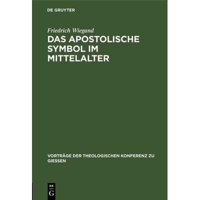 Das apostolische Symbol im Mittelalter, Gebundene Ausgabe von Friedrich Wiegand, De Gruyter, 978-3-11-131118-0