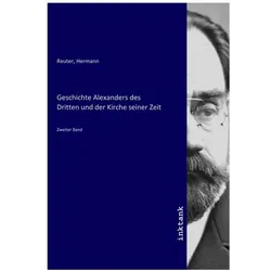 Geschichte Alexanders des Dritten und der Kirche seiner Zeit, Sachbücher von Hermann Reuter