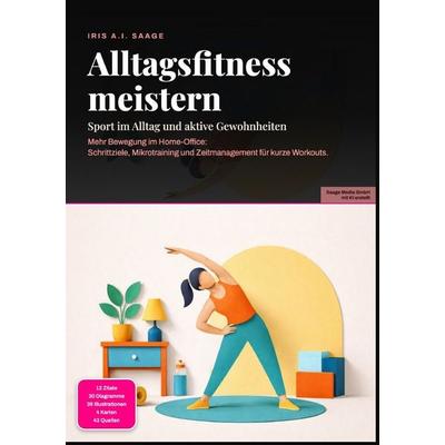 Alltagsfitness meistern: Sport im Alltag und aktive Gewohnheiten, Taschenbuch von Iris A.I. Saage, Epubli, 978-3-565-54900-9