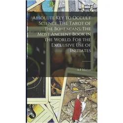 Absolute key to Occult Science. The Tarot of the Bohemians. The Most Ancient Book in the World., Ratgeber von Papus, A. P. Morton