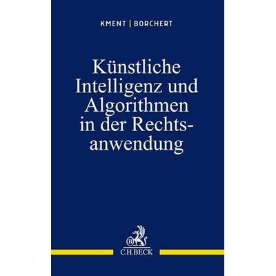 Künstliche Intelligenz und Algorithmen in der Rechtsanwendung, Taschenbuch von Martin Kment,Sophie Borchert, C.H. Beck, 978-3-406-78619-8