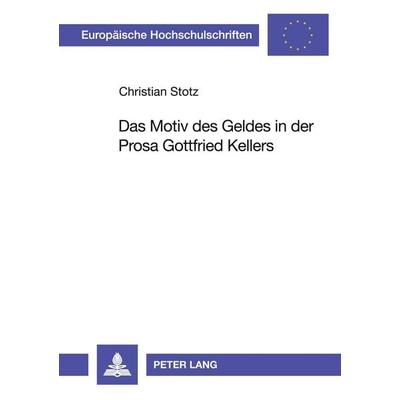 Das Motiv des Geldes in der Prosa Gottfried Kellers, Taschenbuch von Christian Stotz, Peter Lang GmbH, Internationaler Verlag der Wissenschaften,