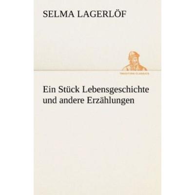 Ein Stück Lebensgeschichte und andere Erzählungen, Taschenbuch von Selma Lagerlöf, Tredition, 978-3-8472-3618-4