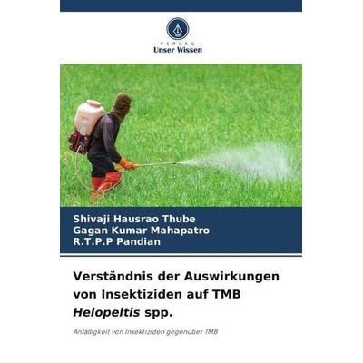 Verständnis der Auswirkungen von Insektiziden auf TMB Helopeltis spp., Taschenbuch von Shivaji Hausrao Thube,Gagan Kumar Mahapatro,R. T. P. P.