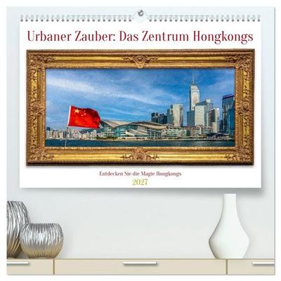 Urbaner Zauber: Das Zentrum Hongkongs (hochwertiger Premium Wandkalender 2027 DIN A2 quer), Kunstdruck in Hochglanz