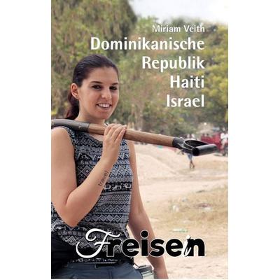 FREISEIN: Dominikanische Republik, Haiti, Israel, Taschenbuch von Miriam Veith, Freisein-Verlag, 978-3-9825501-4-5