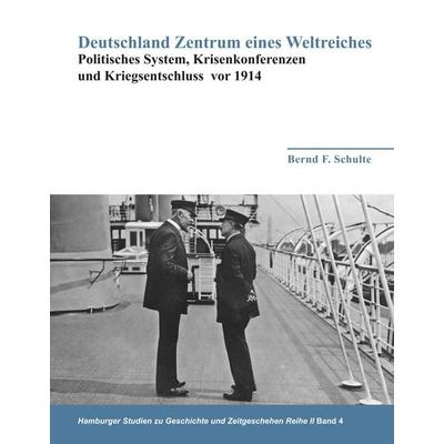 Deutschland Zentrum eines Weltreiches - Politisches System, Krisenkonferenzen und Kriegsentschluss vor 1914, Gebundene Ausgabe von Bernd F. Schulte,