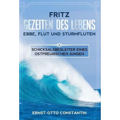 Fritz - Gezeiten des Lebens - Ebbe, Flut und Sturmfluten, Gebundene Ausgabe von Ernst-Otto Constantin, Tredition, 978-3-347-11677-1