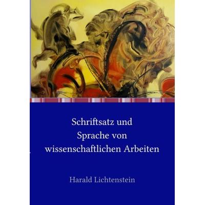 Schriftsatz und Sprache von wissenschaftlichen Arbeiten, Taschenbuch von Harald Lichtenstein, Epubli, 978-3-7502-9471-4