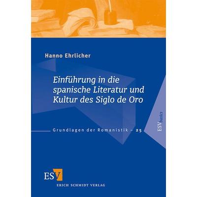 Einführung in die spanische Literatur und Kultur des Siglo de Oro, Taschenbuch von Hanno Ehrlicher, Erich Schmidt Verlag, 978-3-503-13723-7
