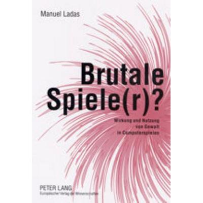 Brutale Spiele(r)?, Taschenbuch von Manuel Ladas, Peter Lang GmbH, Internationaler Verlag der Wissenschaften, 978-3-631-50231-0