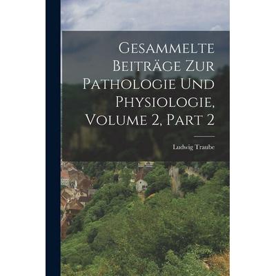 Gesammelte Beiträge Zur Pathologie Und Physiologie, Volume 2, part 2, Taschenbuch von Ludwig Traube, Legare Street Press, 978-1-01-916461-7