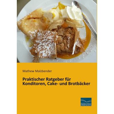 Praktischer Ratgeber für Konditoren, Cake- und Brotbäcker, Taschenbuch von Mathew Malzbender, Fachbuchverlag Dresden, 978-3-95692-335-7