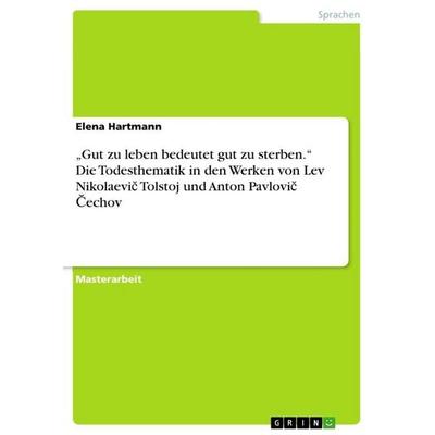 'Gut zu leben bedeutet gut zu sterben.'Die Todesthematik in den Werken von Lev Nikolaevi¿ Tolstoj und Anton Pavlovi¿ ¿echov, Taschenbuch von Elena