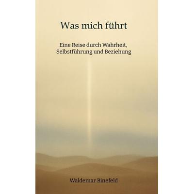 Was mich führt – Selbstführung, Wahrheit und Verantwortung in Beziehung – Ein Buch über Wahrheit, Selbstführung und gelebte Freiheit, Taschenbuch von