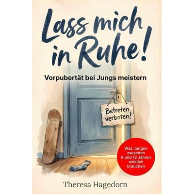 Lass mich in Ruhe! Vorpubertät bei Jungs meistern, Taschenbuch von Theresa Hagedorn, Fabriam Verlag, 978-3-903653-04-7