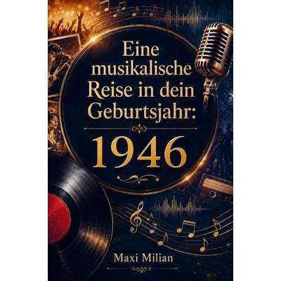Eine musikalische Reise ein dein Geburtsjahr: 1946, Taschenbuch von Maxi Milian, Buchwerk Media, 978-94-038-9791-2