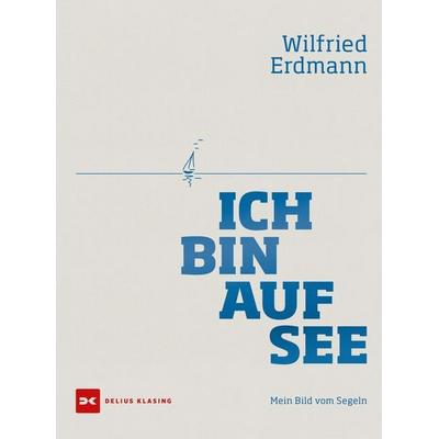 Ich bin auf See, Gebundene Ausgabe von Wilfried Erdmann, Delius Klasing, 978-3-667-11853-0