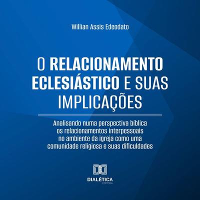 O Relacionamento Eclesiástico e suas Implicações - Willian Assis Edeodato, Audio, 9786527067634