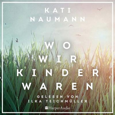 Wo wir Kinder waren (ungekürzt) - Kati Naumann, Audio, 9783749900763