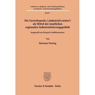 Die Gewerbeparks ('industrial estates') als Mittel der staatlichen regionalen Industrialisierungspolitik, Taschenbuch von Hartmut Niesing, Duncker &