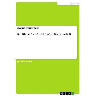 Die Klitika 'spä' und 'no' in Tocharisch B, Taschenbuch von Lea Schwerdtfeger, GRIN, 978-3-346-73847-9