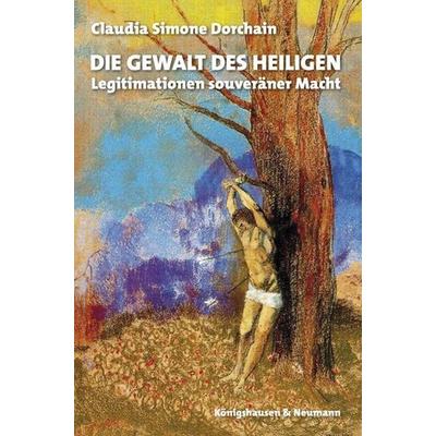 Die Gewalt des Heiligen, Taschenbuch von Claudia Simone Dorchain, Königshausen u. Neumann, 978-3-8260-4806-7