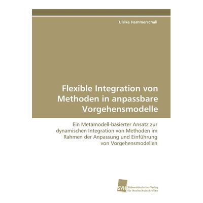 Flexible Integration von Methoden in anpassbare Vorgehensmodelle, Taschenbuch von Ulrike Hammerschall, Südwestdeutscher Verlag für Hochschulschriften,
