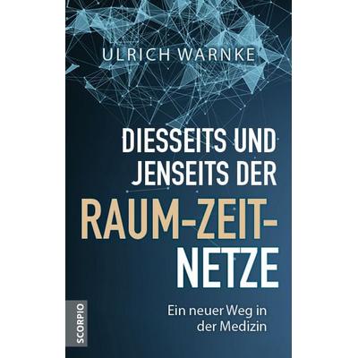 Diesseits und jenseits der Raum-Zeit-Netze, Gebundene Ausgabe von Ulrich Warnke, Scorpio Verlag, 978-3-95803-582-9